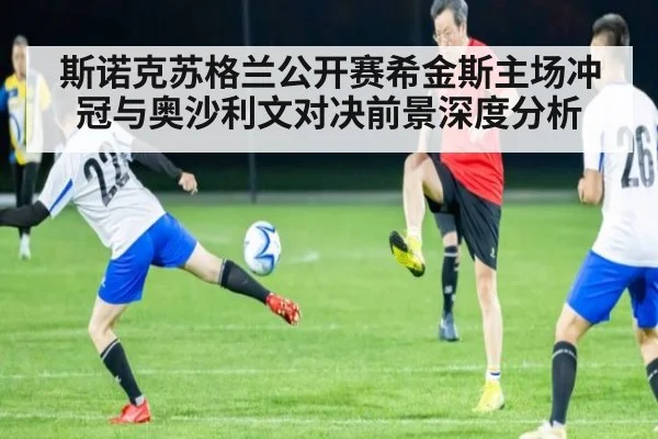 斯诺克苏格兰公开赛希金斯主场冲冠与奥沙利文对决前景深度分析